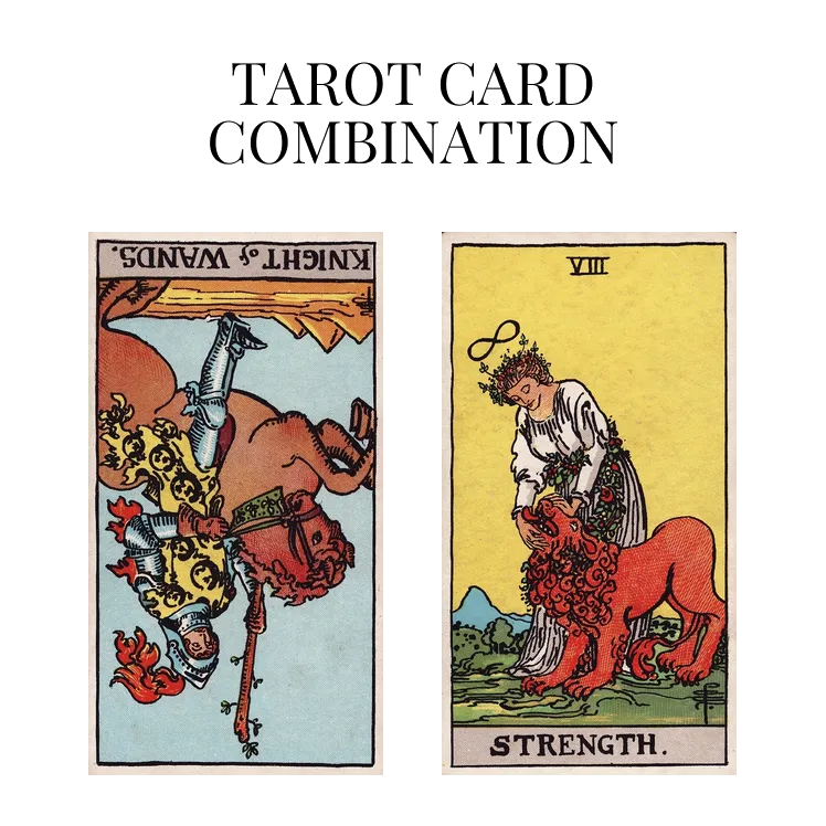 knight of wands reversed and strength tarot cards combination meaning
