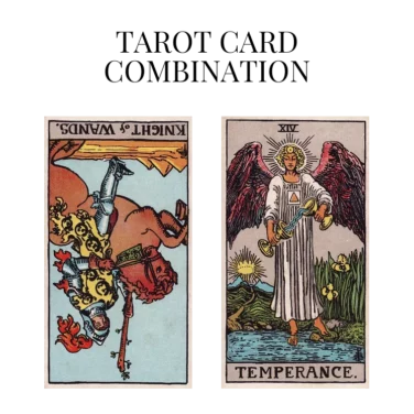 knight of wands reversed and temperance tarot cards combination meaning