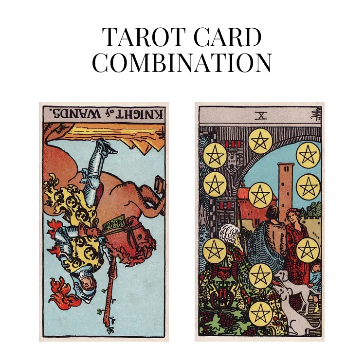 knight of wands reversed and ten of pentacles tarot cards combination meaning