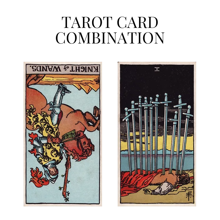knight of wands reversed and ten of swords tarot cards combination meaning