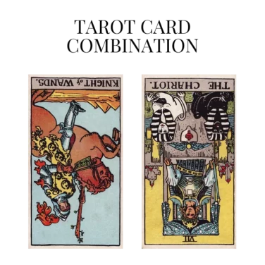 knight of wands reversed and the chariot reversed tarot cards combination meaning