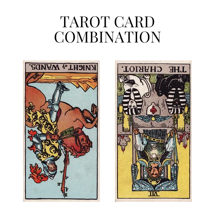 knight of wands reversed and the chariot reversed tarot cards combination meaning