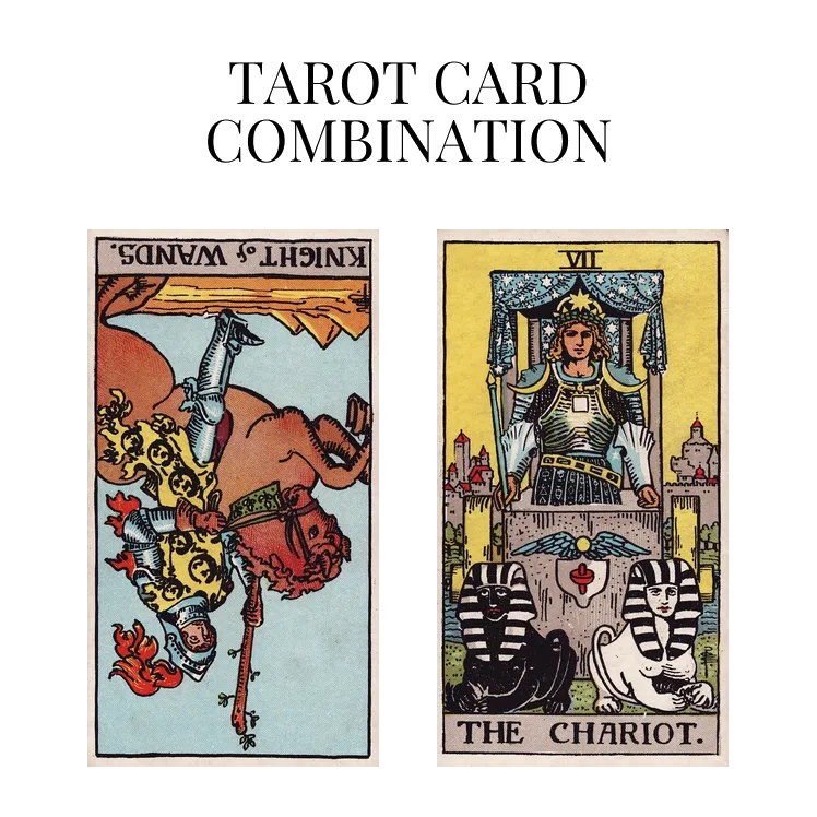 knight of wands reversed and the chariot tarot cards combination meaning