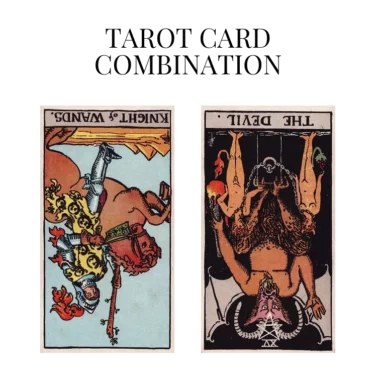 knight of wands reversed and the devil reversed tarot cards combination meaning