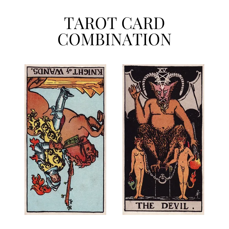 knight of wands reversed and the devil tarot cards combination meaning