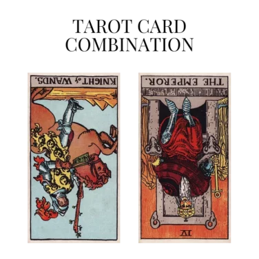 knight of wands reversed and the emperor reversed tarot cards combination meaning