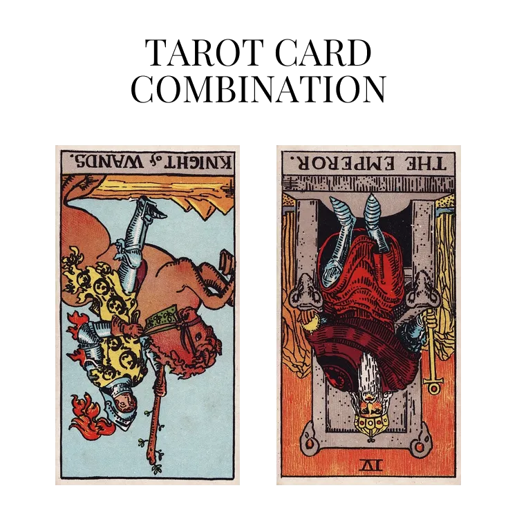 knight of wands reversed and the emperor reversed tarot cards combination meaning