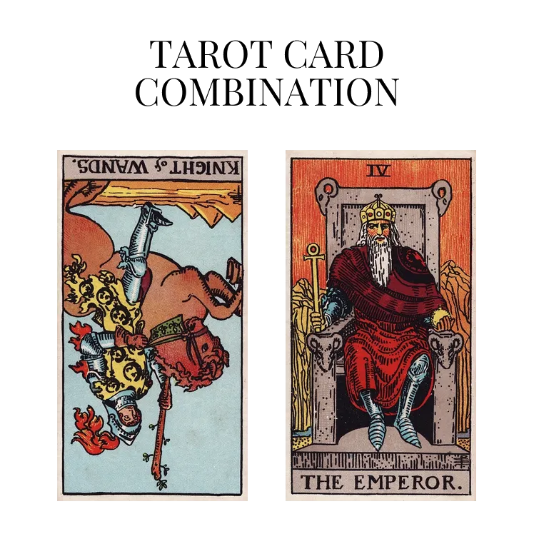 knight of wands reversed and the emperor tarot cards combination meaning