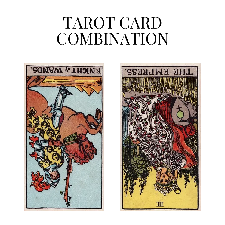 knight of wands reversed and the empress reversed tarot cards combination meaning