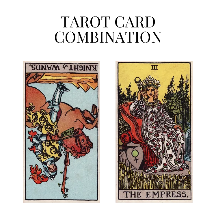 knight of wands reversed and the empress tarot cards combination meaning