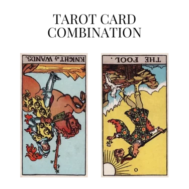 knight of wands reversed and the fool reversed tarot cards combination meaning