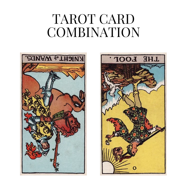 knight of wands reversed and the fool reversed tarot cards combination meaning