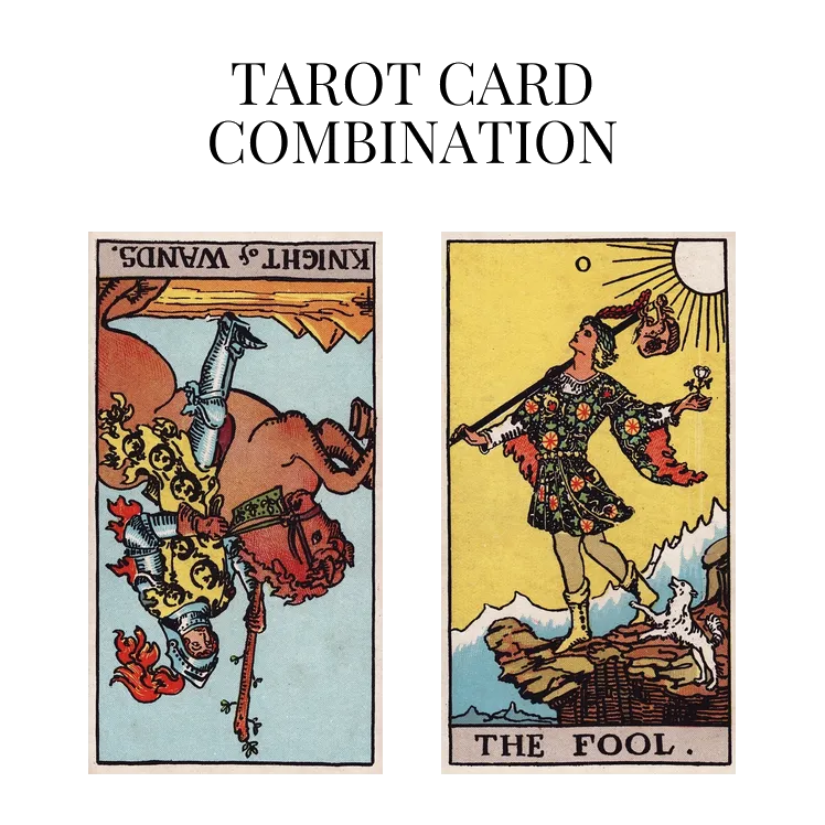 knight of wands reversed and the fool tarot cards combination meaning