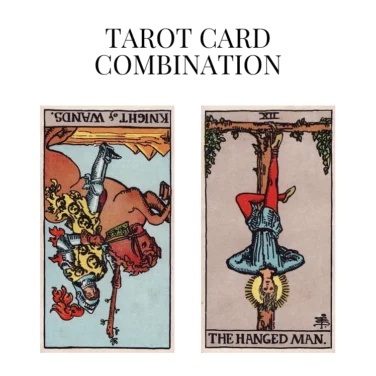 knight of wands reversed and the hanged man tarot cards combination meaning