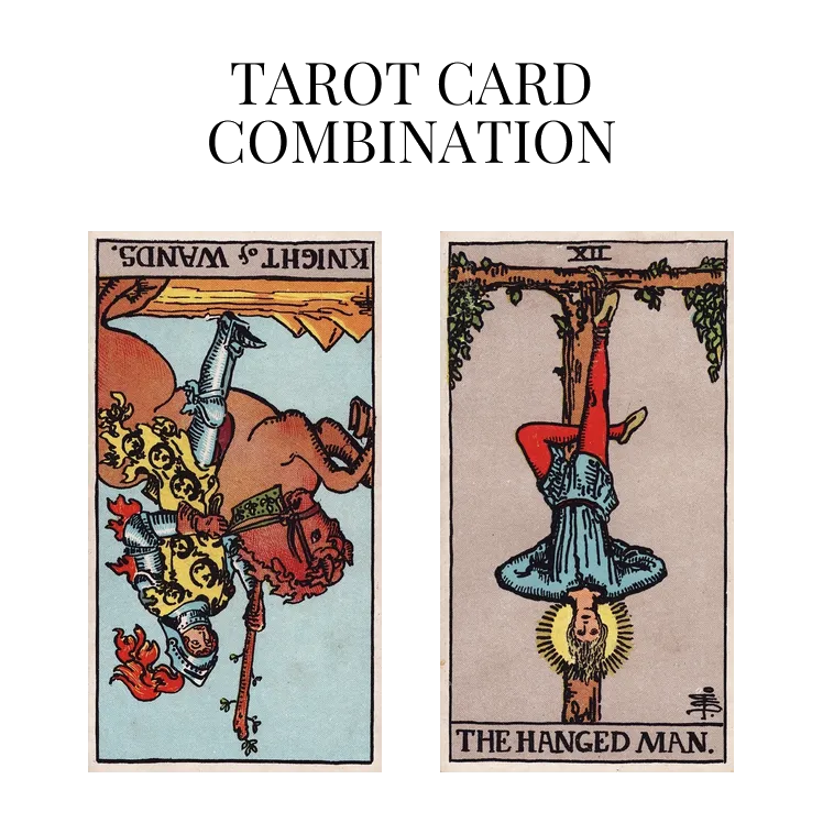 knight of wands reversed and the hanged man tarot cards combination meaning