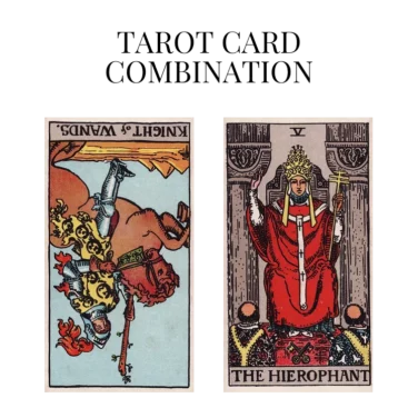 knight of wands reversed and the hierophant tarot cards combination meaning