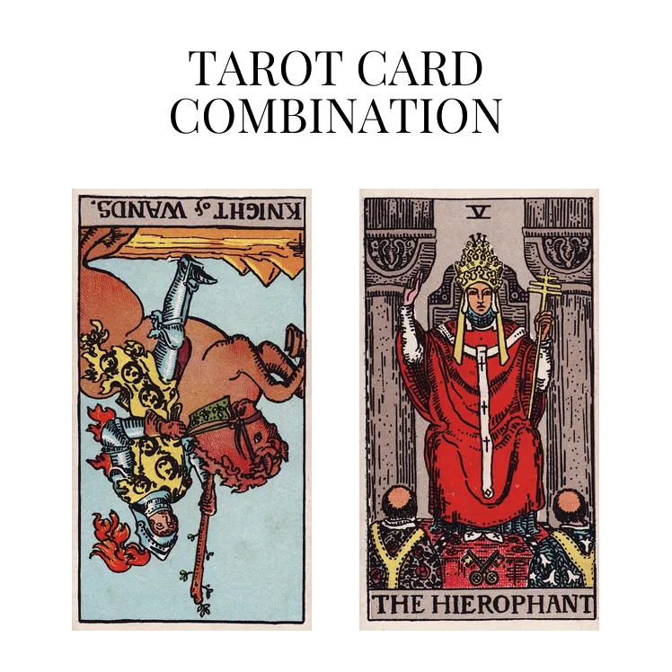 knight of wands reversed and the hierophant tarot cards combination meaning