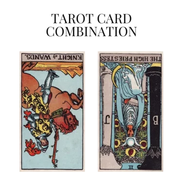 knight of wands reversed and the high priestess reversed tarot cards combination meaning