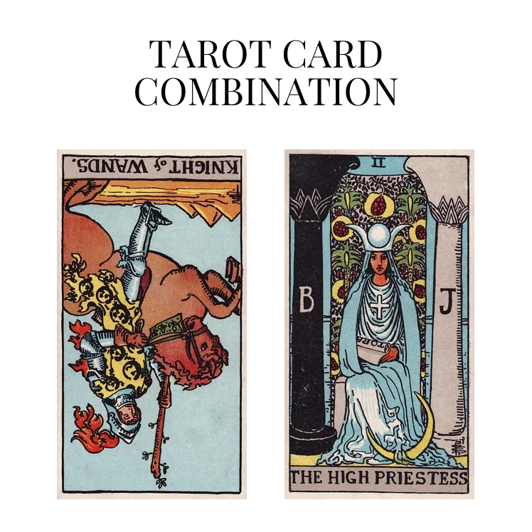 knight of wands reversed and the high priestess tarot cards combination meaning