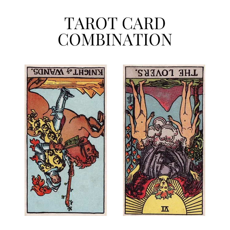 knight of wands reversed and the lovers reversed tarot cards combination meaning