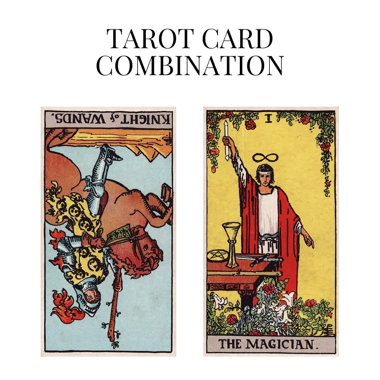 knight of wands reversed and the magician tarot cards combination meaning