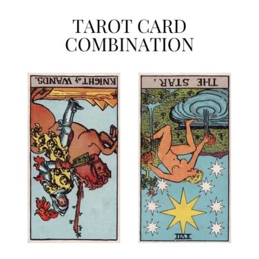 knight of wands reversed and the star reversed tarot cards combination meaning