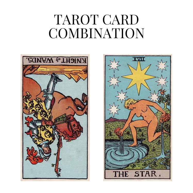 knight of wands reversed and the star tarot cards combination meaning