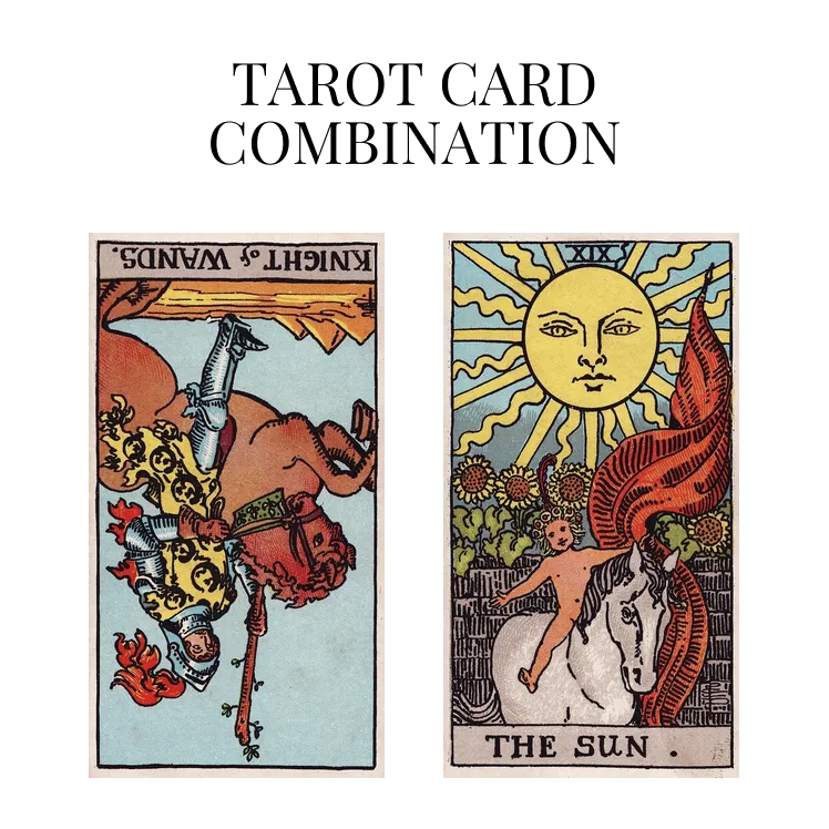 knight of wands reversed and the sun tarot cards combination meaning