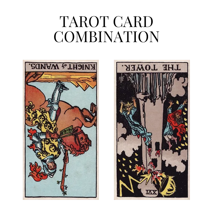 knight of wands reversed and the tower reversed tarot cards combination meaning