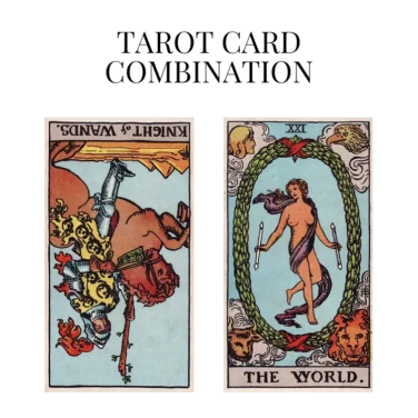 knight of wands reversed and the world tarot cards combination meaning