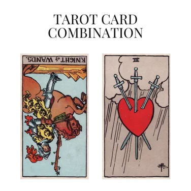 knight of wands reversed and three of swords tarot cards combination meaning