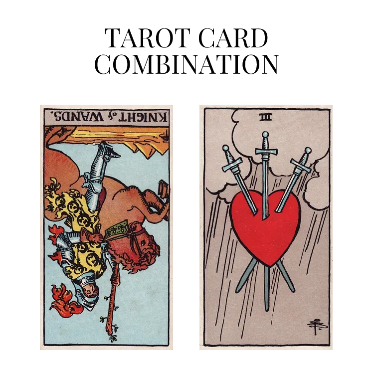 knight of wands reversed and three of swords tarot cards combination meaning