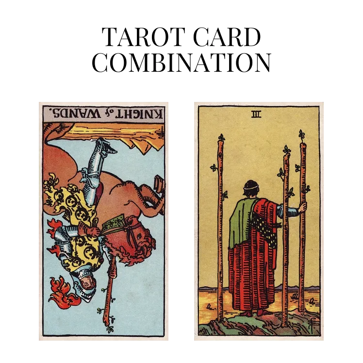 knight of wands reversed and three of wands tarot cards combination meaning