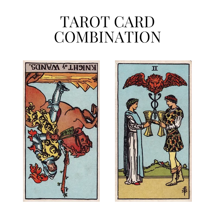 knight of wands reversed and two of cups tarot cards combination meaning