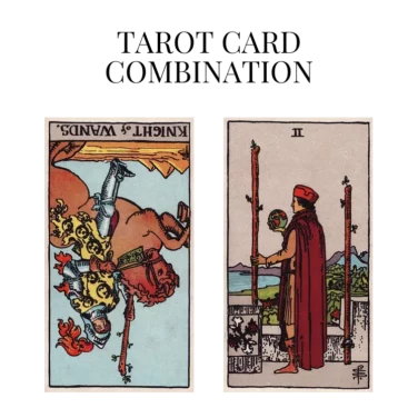 knight of wands reversed and two of wands tarot cards combination meaning