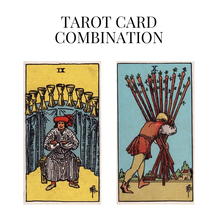 nine of cups and ten of wands tarot cards combination meaning