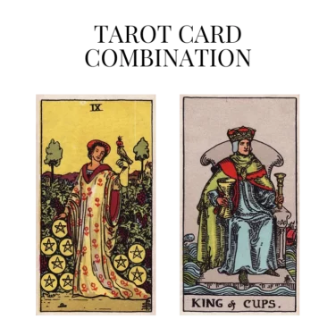 nine of pentacles and king of cups tarot cards combination meaning