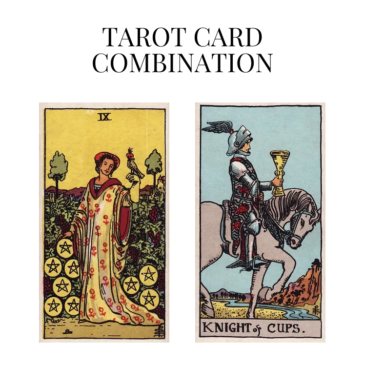 nine of pentacles and knight of cups tarot cards combination meaning