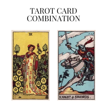 nine of pentacles and knight of swords tarot cards combination meaning