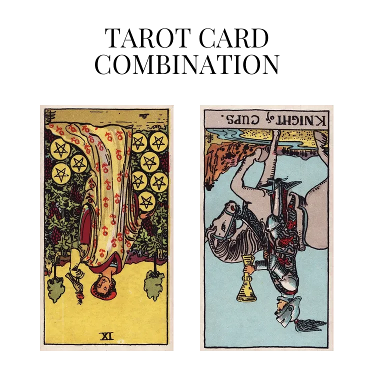 nine of pentacles reversed and knight of cups reversed tarot cards combination meaning