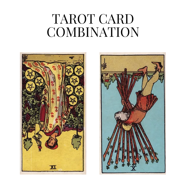 nine of pentacles reversed and ten of wands reversed tarot cards combination meaning