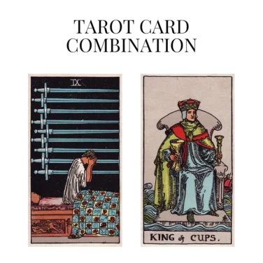 nine of swords and king of cups tarot cards combination meaning