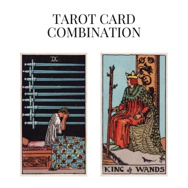 nine of swords and king of wands tarot cards combination meaning