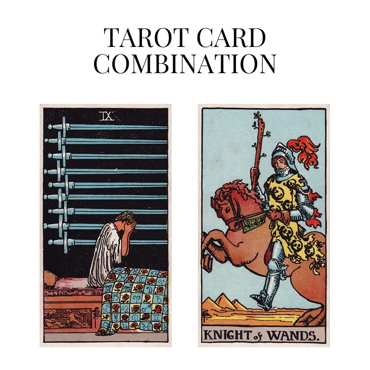 nine of swords and knight of wands tarot cards combination meaning