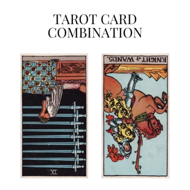 nine of swords reversed and knight of wands reversed tarot cards combination meaning