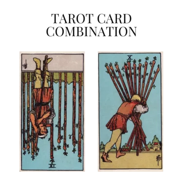 nine of wands reversed and ten of wands tarot cards combination meaning