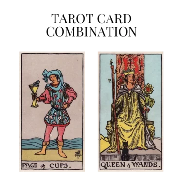 page of cups and queen of wands tarot cards combination meaning