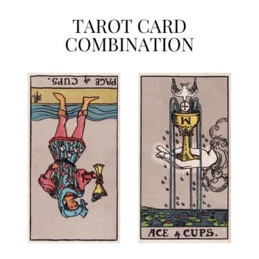 page of cups reversed and ace of cups tarot cards combination meaning