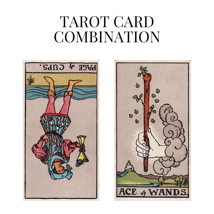 page of cups reversed and ace of wands tarot cards combination meaning