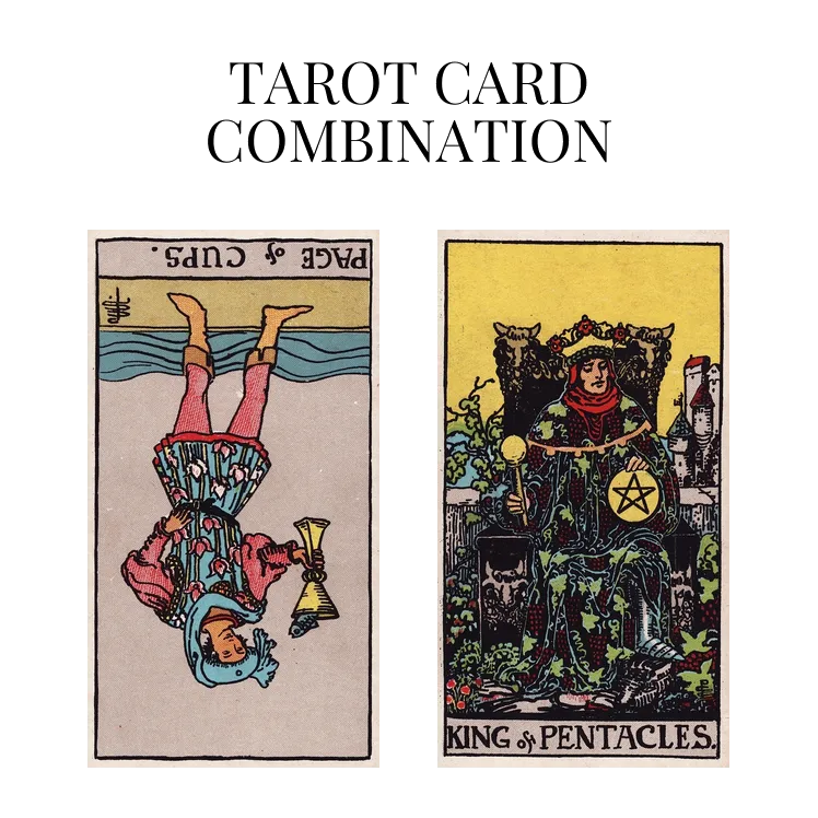 page of cups reversed and king of pentacles tarot cards combination meaning